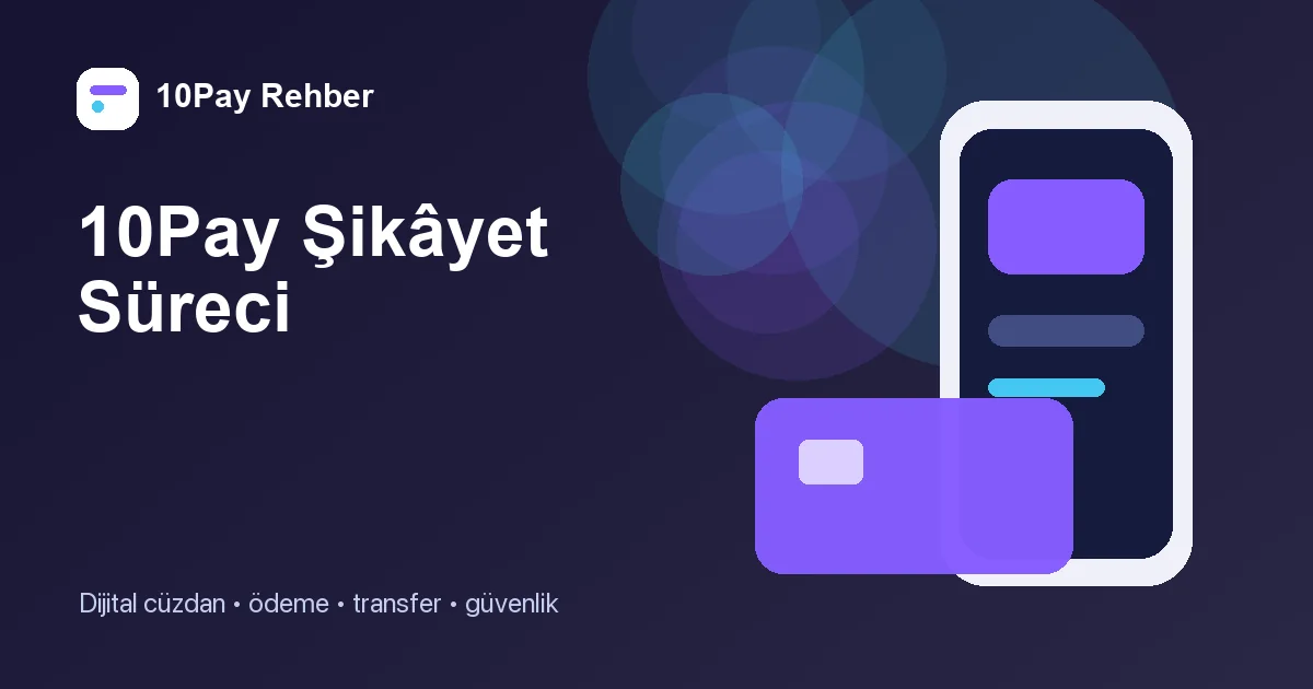 10Pay Şikâyet Süreci: Sorunu Belgeleme ve Etkili Destek Talebi
